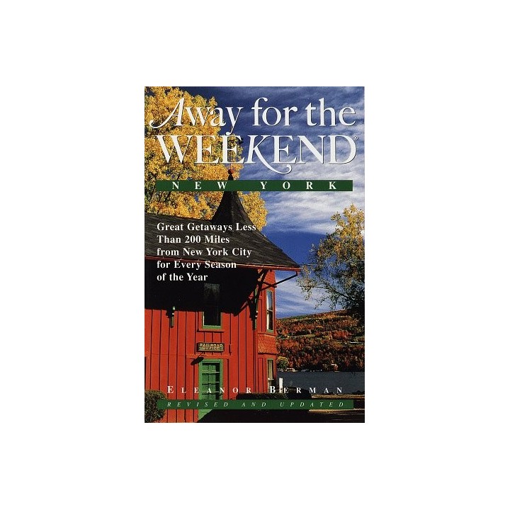 Away for the Weekend : Great Getaways Less Than 200 Miles from New York City for Every Season of the Year